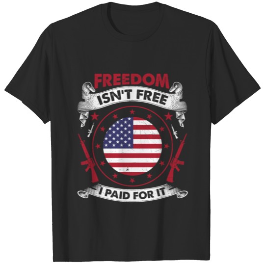 Freedom Isn't Free I Paid For It Patriotic Veteran T-shirt