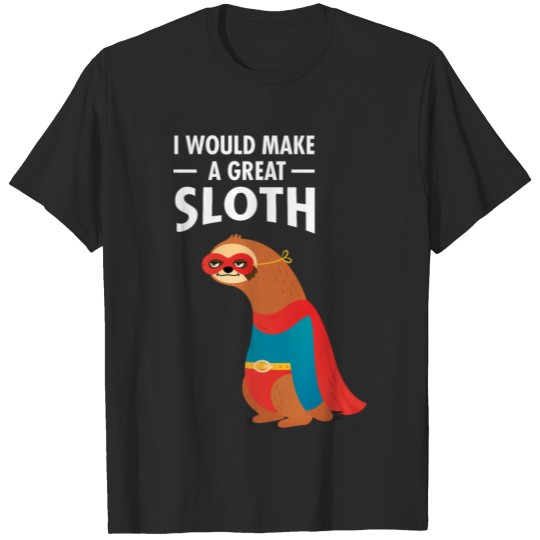 Discover I Would Make A Great Sloth, Funny Sayings Quotes T-shirt
