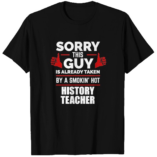 Sorry Guy Already taken by hot History Teacher T-shirt