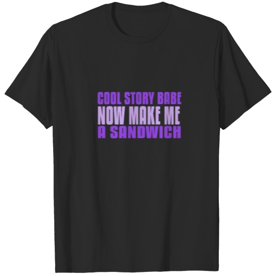 Discover Cool story babe now make me a sandwich T-shirt