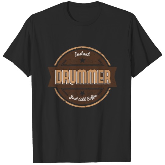 Instant Drummer Just Add Coffee Shirt Funny Gift T-shirt