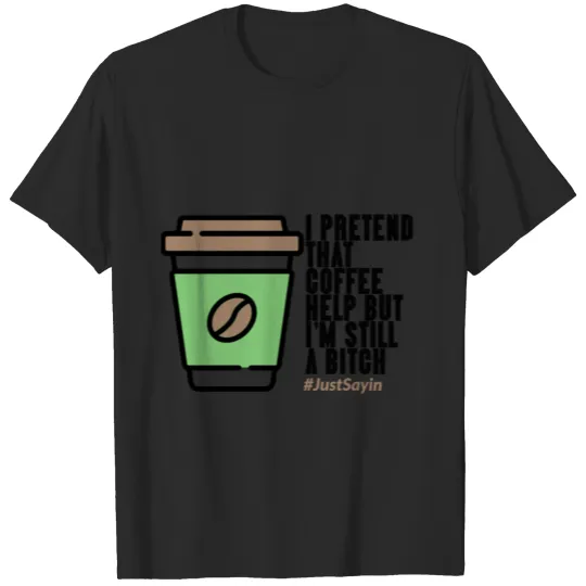Discover I Pretend That Coffee Help But I'm Still A Bitch T-shirt