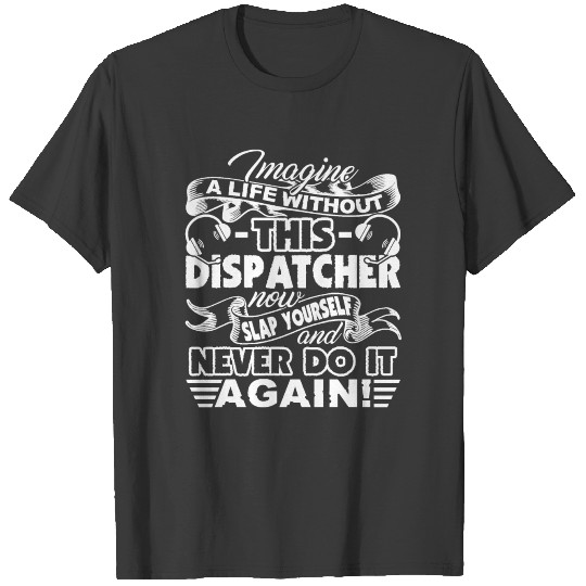 Imagine A Life Without Dispatcher T-shirt