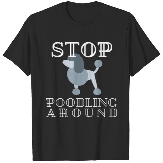 Discover Stop Poodling Around Gift T-shirt