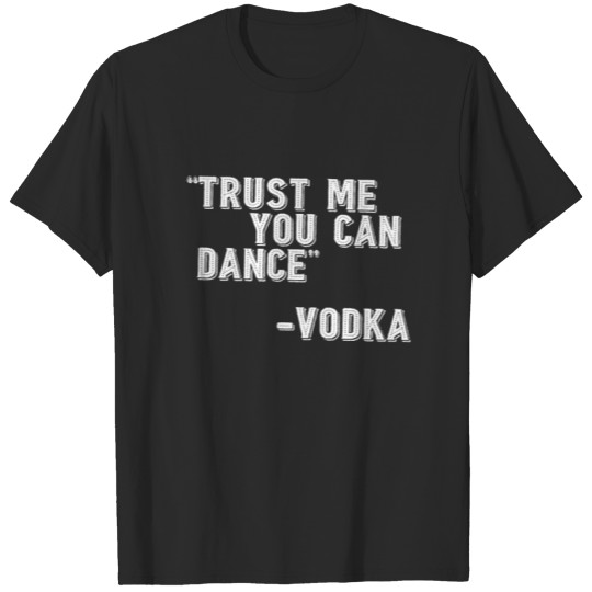 Discover "Trust me you can dance" - Vodka T-shirt