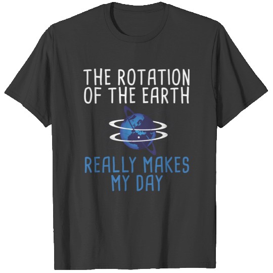 Funny Earth - The Rotation Really Makes My Day T-shirt
