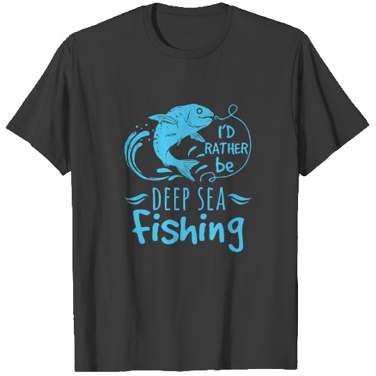 I'd rather be Deep Sea Fishing angler T-shirt
