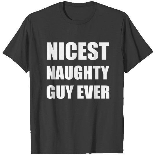 Nicest Naughty Guy Ever Funny Naughty Or Nice Xmas T-shirt