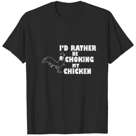 Discover I'd rather be choking my chicken T-shirt