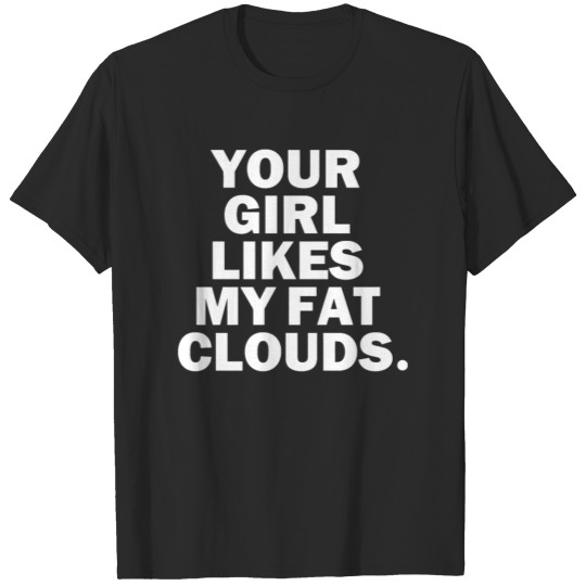 Discover Your Girl Likes My Fat Clouds T-shirt