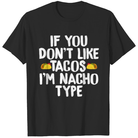 Discover If You Don't Like Tacos I'm Nacho Type T-shirt