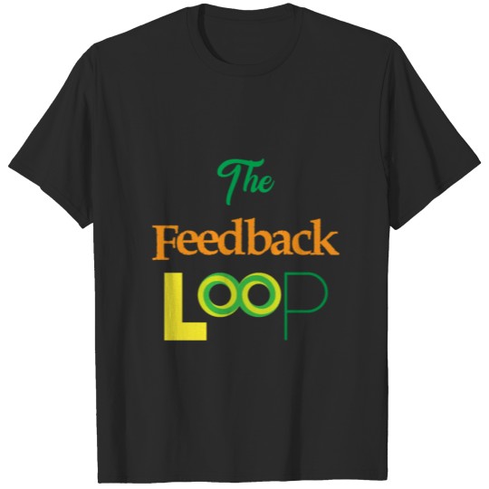 Discover Funny Feedback Tshirt Designs The feedback loop T-shirt