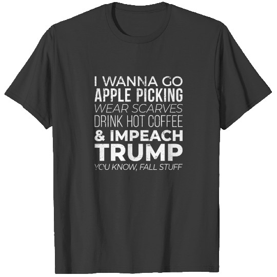 I Wanna Go Apple Picking and Impeach Trump - Fall T-shirt