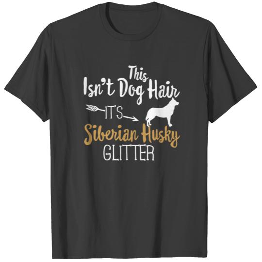 THIS ISN'T dog hair it's SIBERIAN HUSKY GLITTER T-shirt