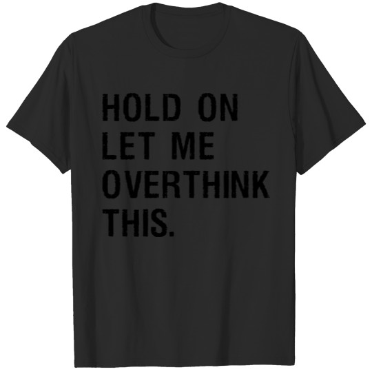Discover Hold on let me ovethink this T-shirt