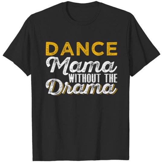 Discover Dance Mama Without The Drama T-shirt
