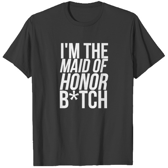Im The Maid Of Honor Bitch T-shirt
