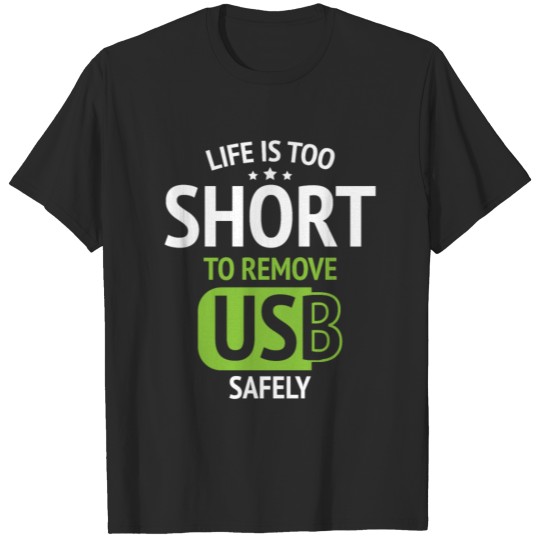 Discover Life Is Too Short To Remove USB Safely T-shirt