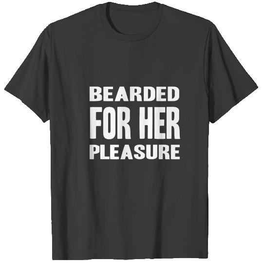 BEARDED FOR HER PLEASURE! BEARD GIFT IDEA T-shirt