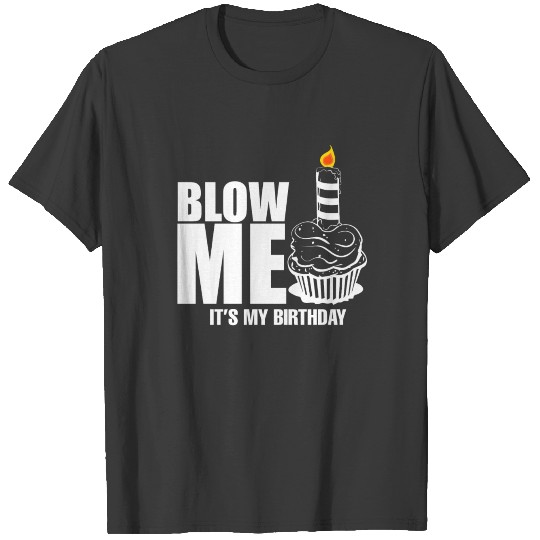 It's My Birthday - Irony Funny Blow Me Gift T-shirt