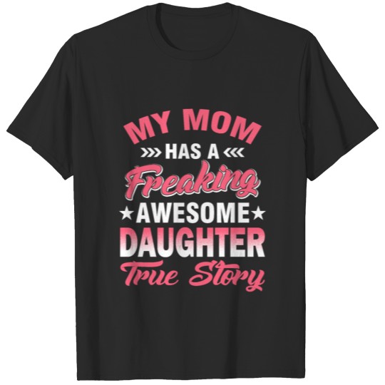 Discover My Mom Has A Freaking Awesome Daughter True Story T-shirt