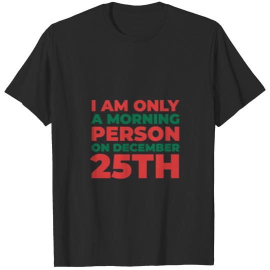 Discover I Am Only A Morning Person On December 25th T-shirt