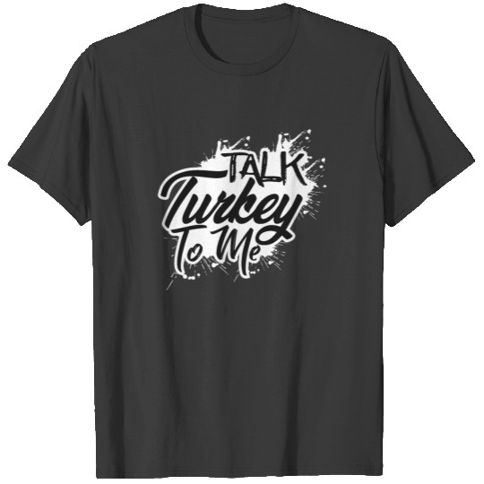 Talk Turkey To Me Thanksgiving T-shirt T-shirt