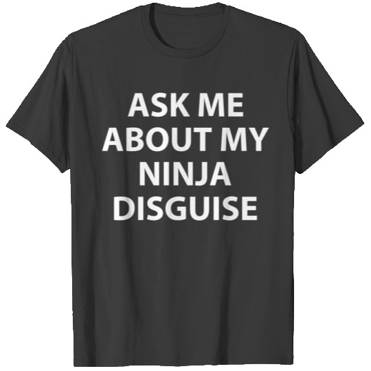 Ask Me About My Ninja Disguise Funny T-shirt