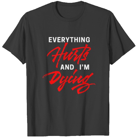 Everything Hurts And I m Dying T-shirt