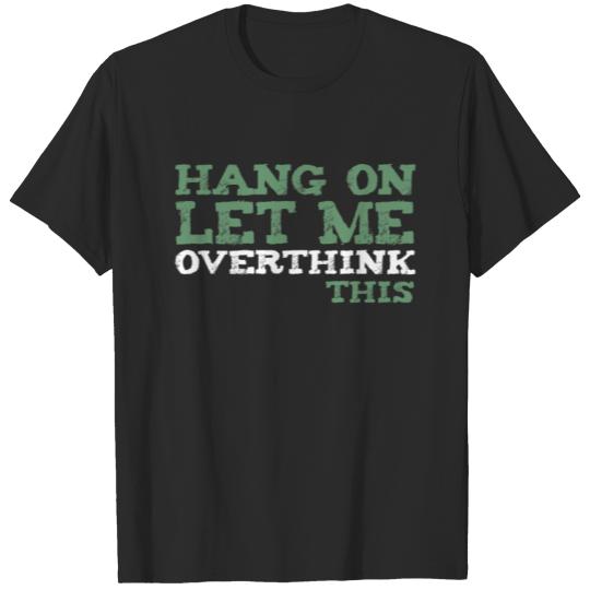 Discover Hang On Let Me Overthink This T-shirt