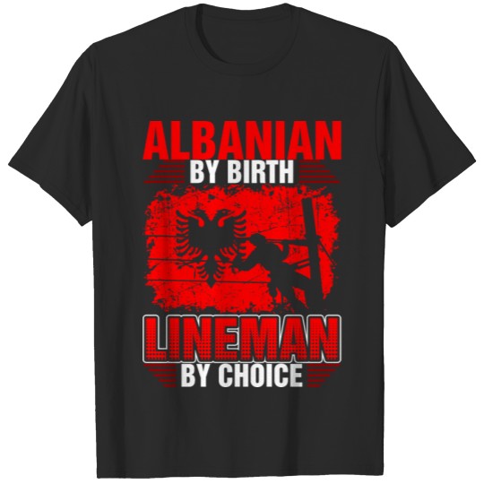 Discover Albanian By Birth Lineman By Choice Tshirt T-shirt