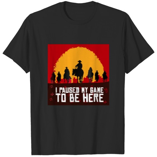 Discover I Paused My Game to Be Here T-shirt