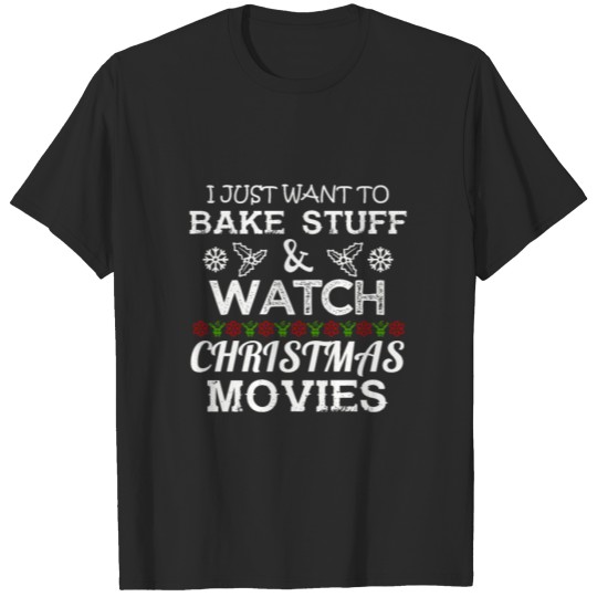 Discover I just want to bake stuff and watch Xmas Movies T-shirt