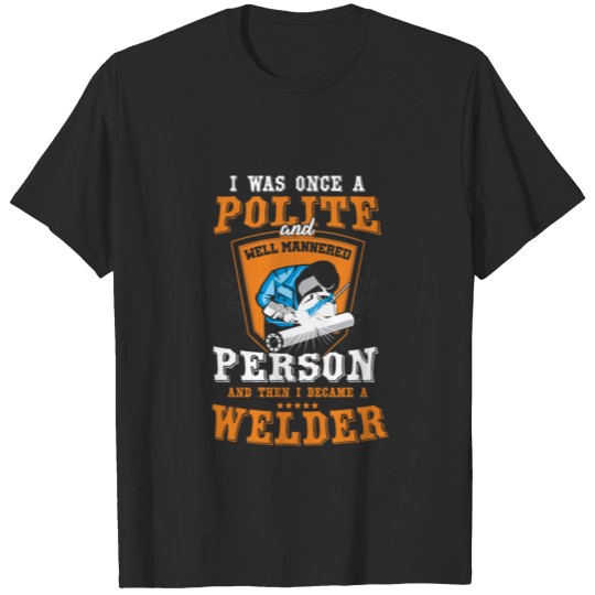 Discover Welder Working Welding I Was Once A Polite Person T-shirt
