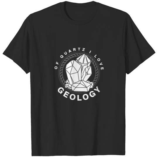 Of Quartz I Love Geology Earth Chemistry T-shirt