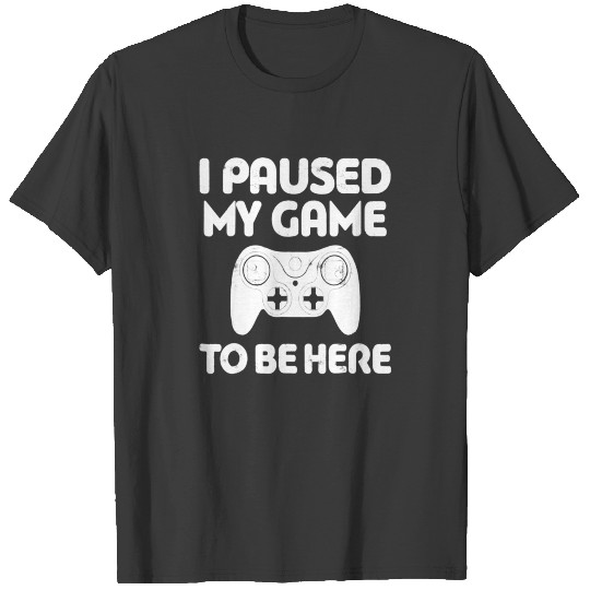 I Paused My Game To Be Here T Shirt Video Gamer T-shirt