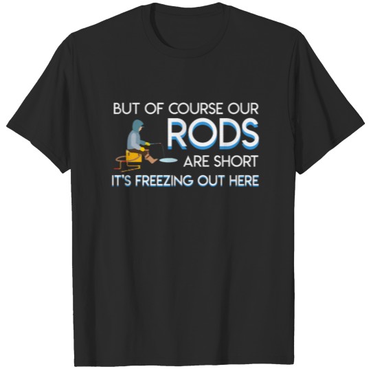 Discover Ice Fishing Rods Short Freezing Out Here T-shirt