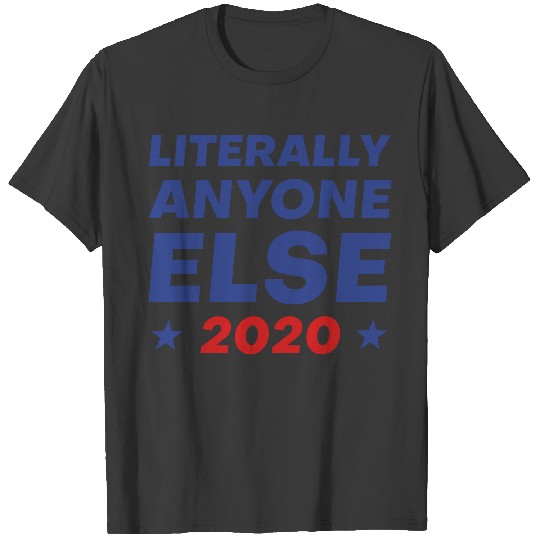 Literally Anyone Else 2020 Anti Trump T-shirt
