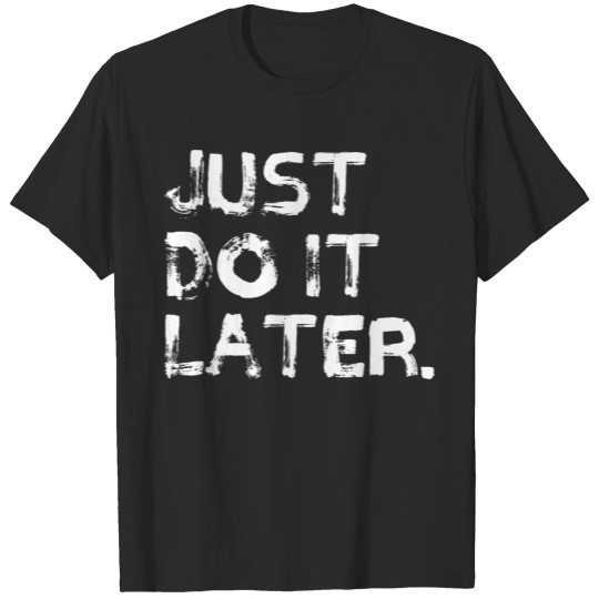 Discover Just Do It Later Funny Awesome T-shirt