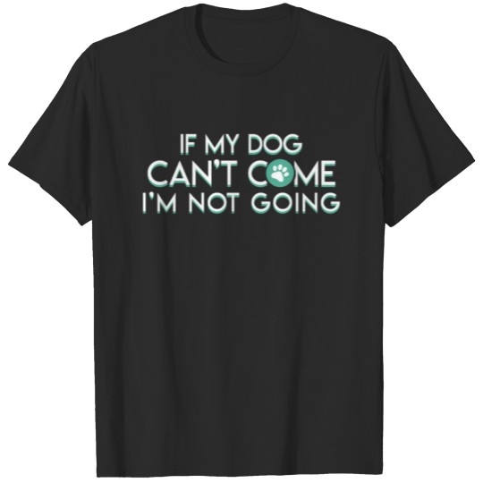 Discover Dog Owner Mine Cant Come Im Not Going T-shirt