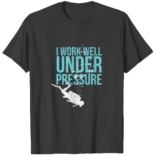 I Work Well Under Pressure - Scuba Diving Gift T-shirt