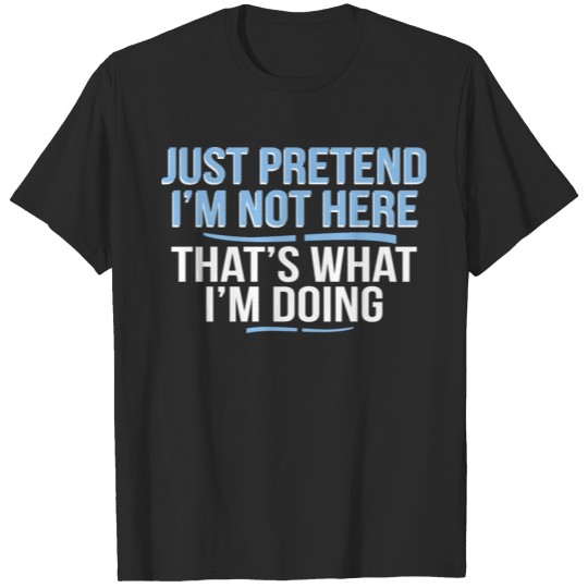 Discover Just Pretend I m Not Here Funny T-shirt