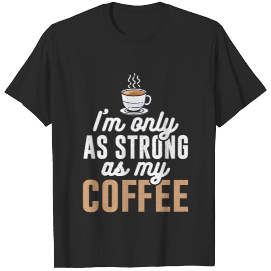 Discover I m Only As Strong As My Coffee T-shirt