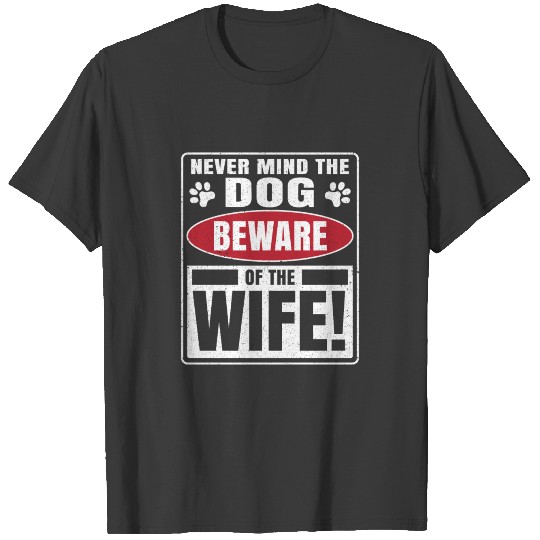 Nevermind the dog beware of the wife novelty T-shirt