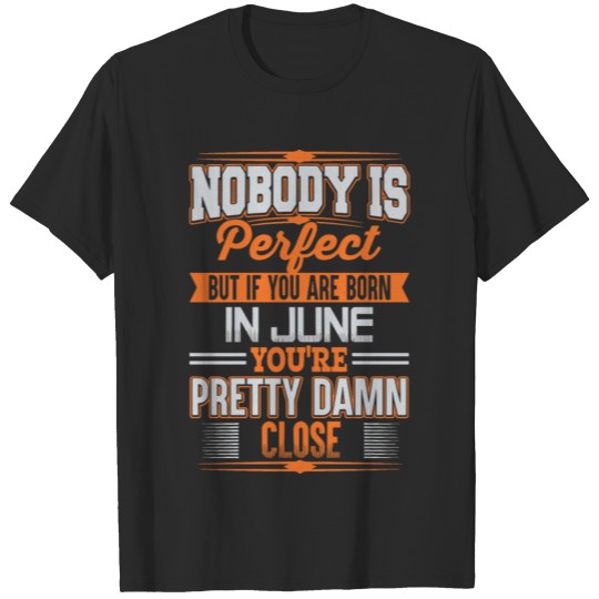 Discover nobody is perfect but if you are born in june you T-shirt