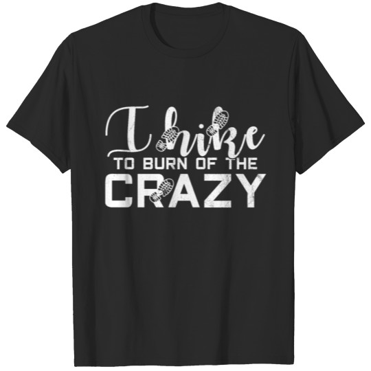 Discover I Hike To Burn Of The Crazy - Hiking Funny Gift T-shirt