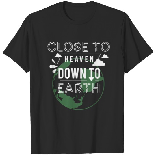 Close to heaven down to earth funny adventure T-shirt