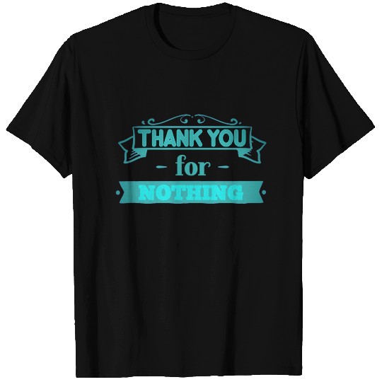 Thank you for NOTHING saying slogan T-shirt