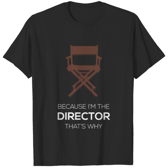 Discover Because I'm The Director T-shirt