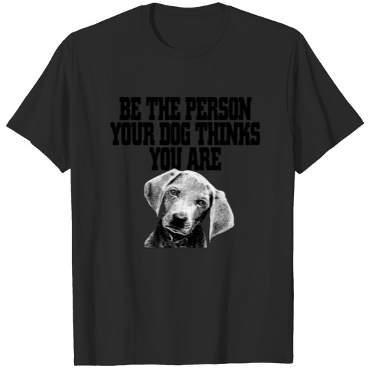 Discover Be the Person your Dog Thinks you are T-shirt